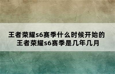 王者荣耀s6赛季什么时候开始的 王者荣耀s6赛季是几年几月